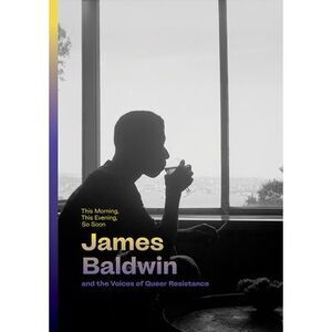 This Morning, This Evening, So Soon: James Baldwin and the Voices of Queer Resis